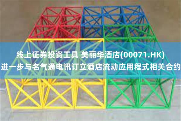 线上证券投资工具 美丽华酒店(00071.HK)进一步与名气通电讯订立酒店流动应用程式相关合约