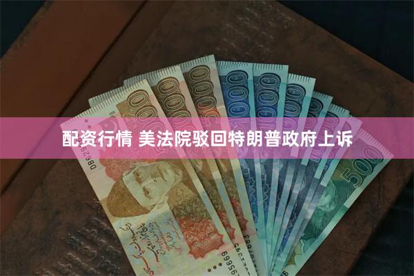 配资行情 美法院驳回特朗普政府上诉