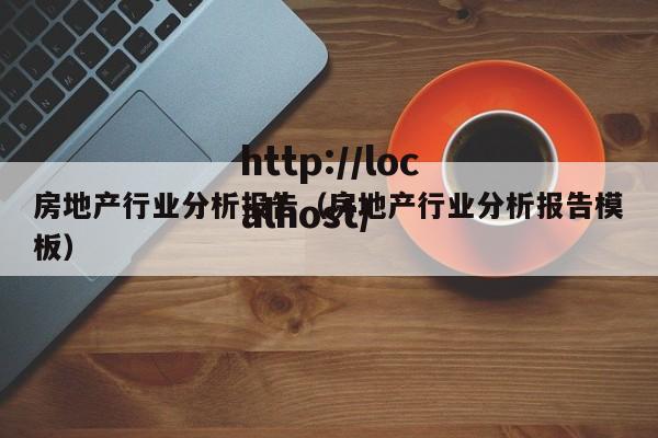房地产行业分析报告（房地产行业分析报告模板）