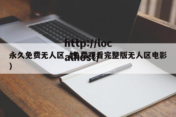 永久免费无人区(免费观看完整版无人区电影)